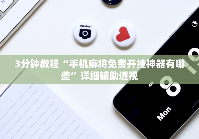 3分钟教程“手机麻将免费开挂神器有哪些”详细辅助透视