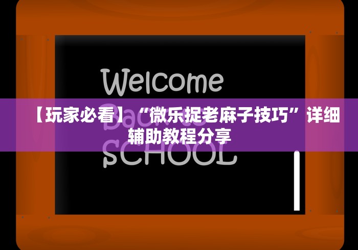 【玩家必看】“微乐捉老麻子技巧”详细辅助教程分享
