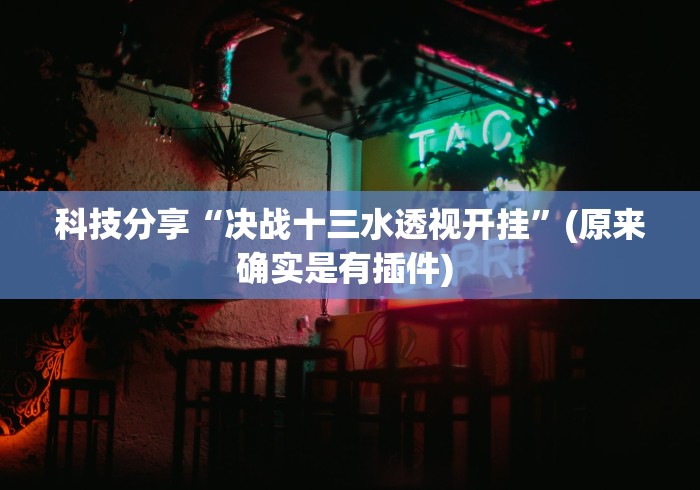 科技分享“决战十三水透视开挂”(原来确实是有插件) 