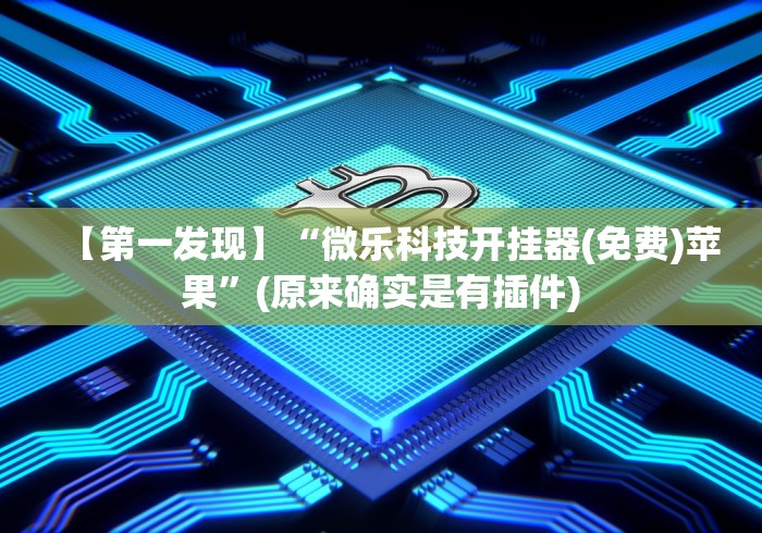 【第一发现】“微乐科技开挂器(免费)苹果”(原来确实是有插件)