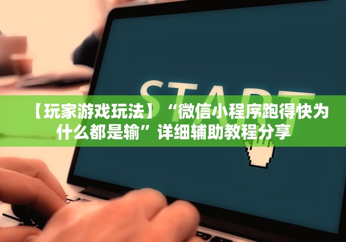 【玩家游戏玩法】“微信小程序跑得快为什么都是输”详细辅助教程分享