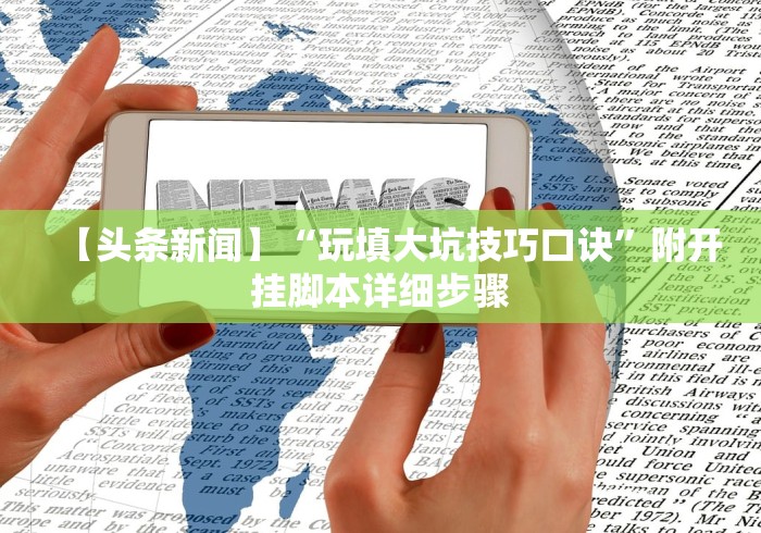 【头条新闻】“玩填大坑技巧口诀”附开挂脚本详细步骤