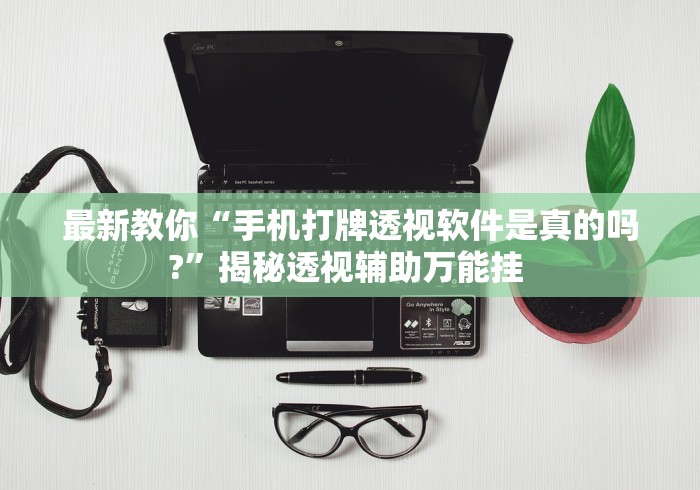 最新教你“手机打牌透视软件是真的吗?”揭秘透视辅助万能挂 
