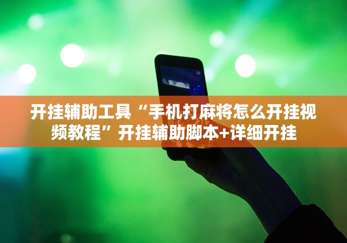 开挂辅助工具“手机打麻将怎么开挂视频教程	”开挂辅助脚本+详细开挂