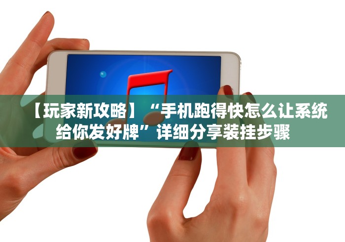 【玩家新攻略】“手机跑得快怎么让系统给你发好牌”详细分享装挂步骤