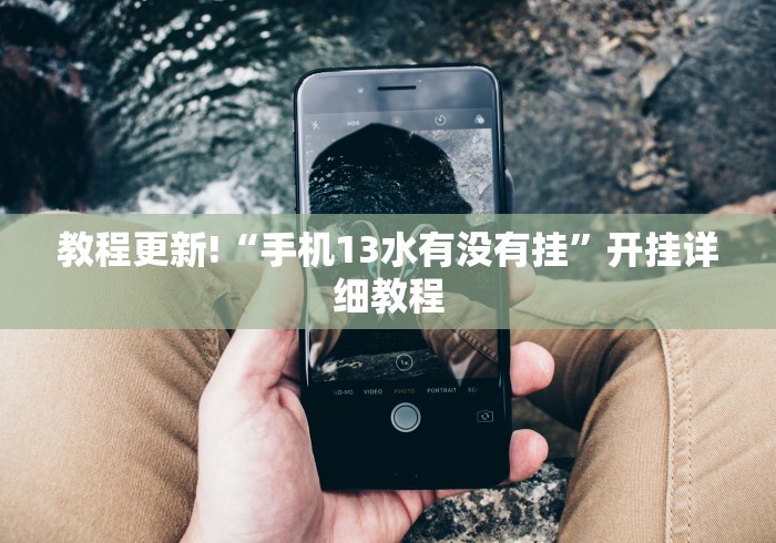 教程更新!“手机13水有没有挂	”开挂详细教程