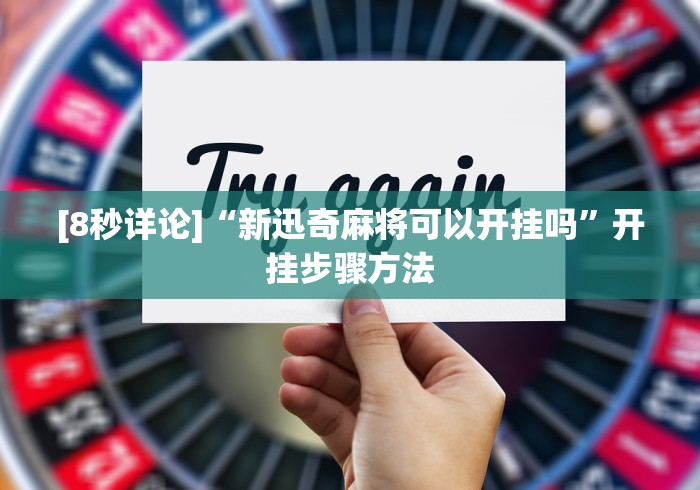 [8秒详论]“新迅奇麻将可以开挂吗”开挂步骤方法