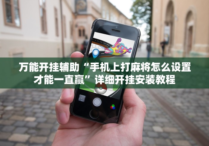 万能开挂辅助“手机上打麻将怎么设置才能一直赢”详细开挂安装教程