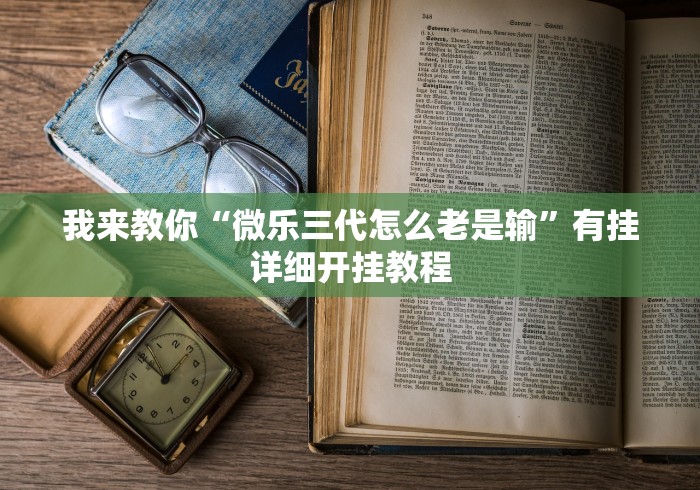 我来教你“微乐三代怎么老是输”有挂详细开挂教程