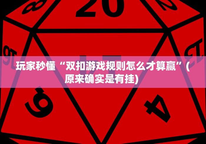 玩家秒懂“双扣游戏规则怎么才算赢”(原来确实是有挂) 
