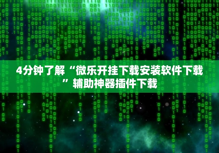 4分钟了解“微乐开挂下载安装软件下载”辅助神器插件下载