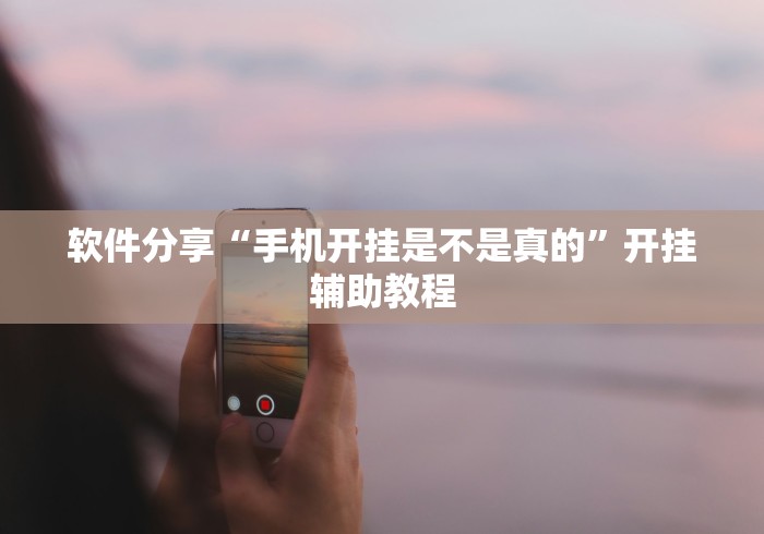 软件分享“手机开挂是不是真的”开挂辅助教程