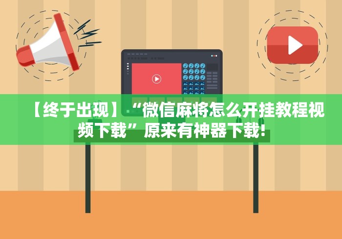 【终于出现】“微信麻将怎么开挂教程视频下载”原来有神器下载!