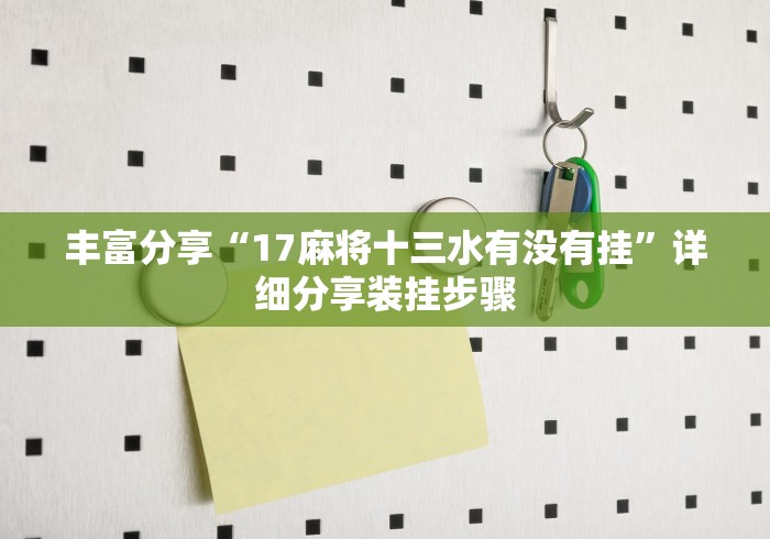 丰富分享“17麻将十三水有没有挂”详细分享装挂步骤