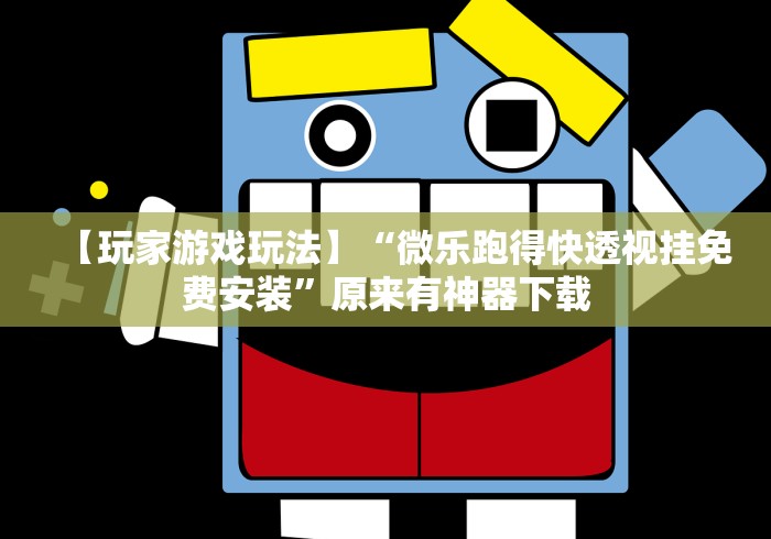 【玩家游戏玩法】“微乐跑得快透视挂免费安装”原来有神器下载