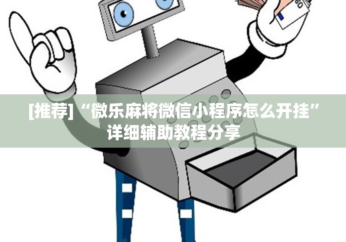 [推荐]“微乐麻将微信小程序怎么开挂”详细辅助教程分享