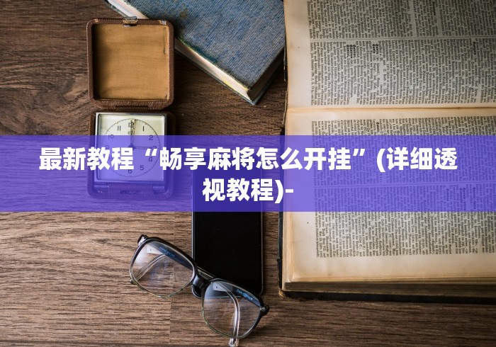 最新教程“畅享麻将怎么开挂”(详细透视教程)-