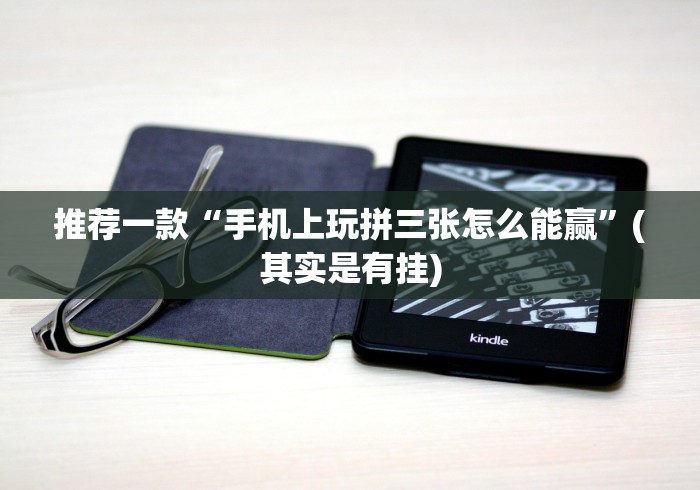 推荐一款“手机上玩拼三张怎么能赢”(其实是有挂)