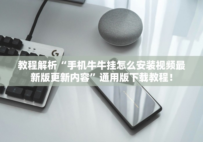 教程解析“手机牛牛挂怎么安装视频最新版更新内容”通用版下载教程！