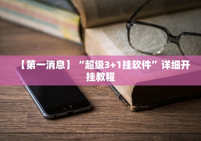 【第一消息】“超级3+1挂软件”详细开挂教程