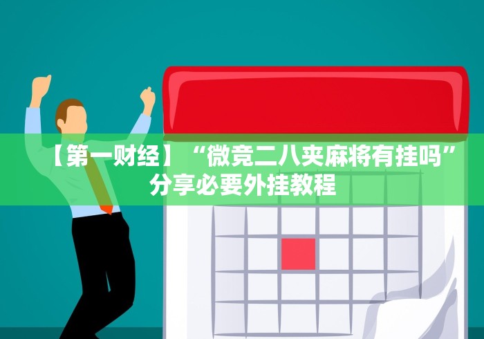 【第一财经】“微竞二八夹麻将有挂吗”分享必要外挂教程