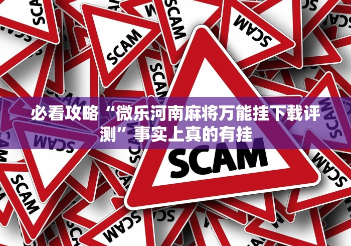 必看攻略“微乐河南麻将万能挂下载评测”事实上真的有挂