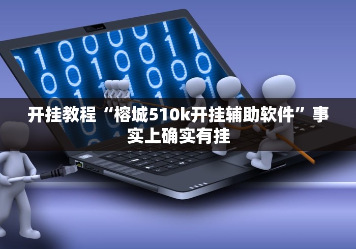 开挂教程“榕城510k开挂辅助软件”事实上确实有挂