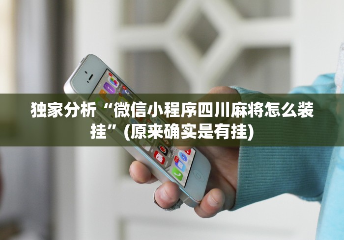独家分析“微信小程序四川麻将怎么装挂”(原来确实是有挂)