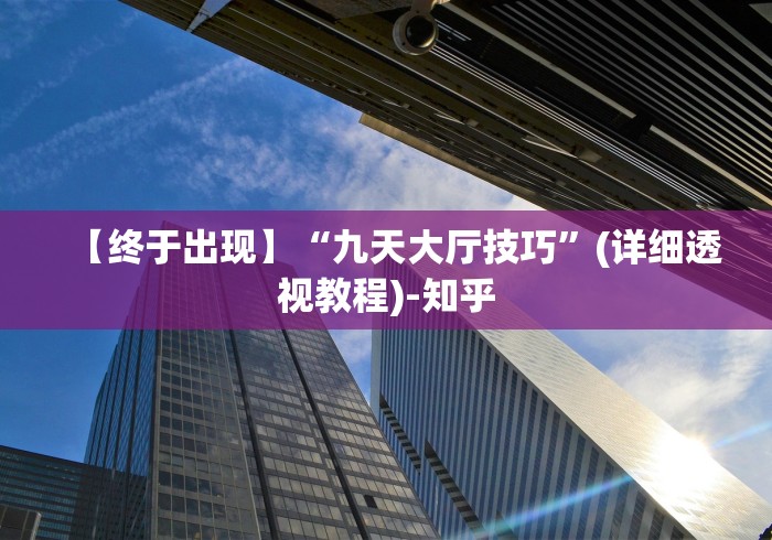 【终于出现】“九天大厅技巧”(详细透视教程)-知乎
