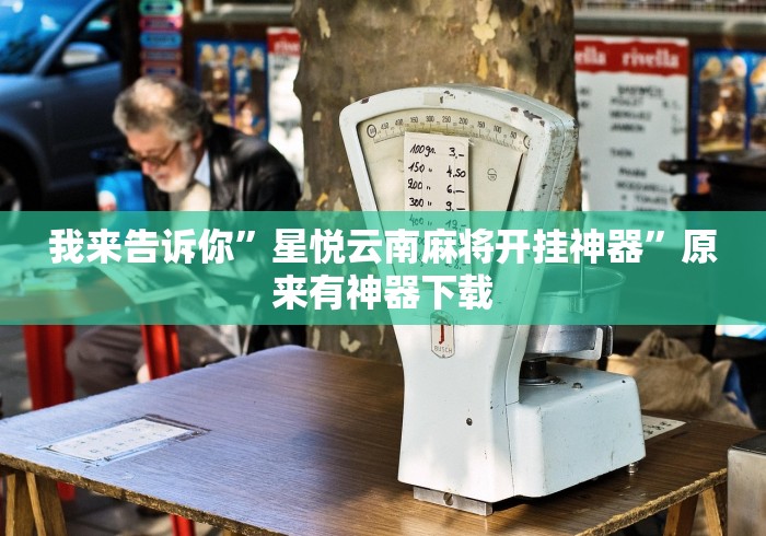 我来告诉你	”星悦云南麻将开挂神器”原来有神器下载
