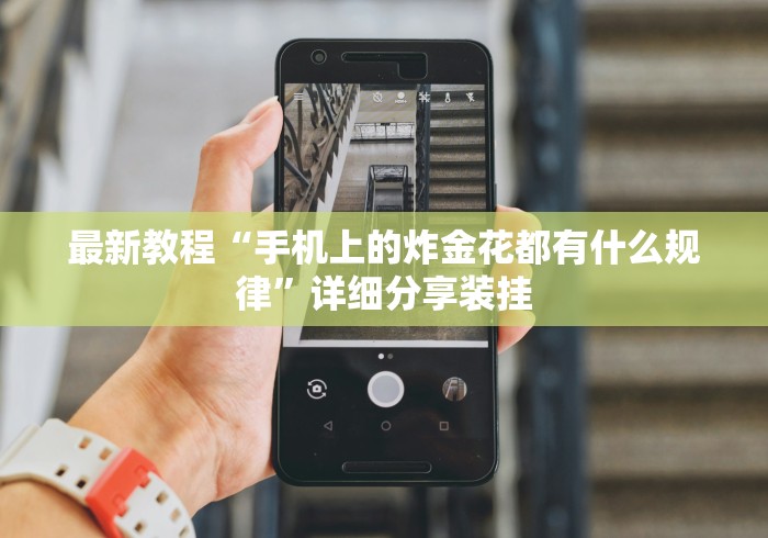 最新教程“手机上的炸金花都有什么规律	”详细分享装挂