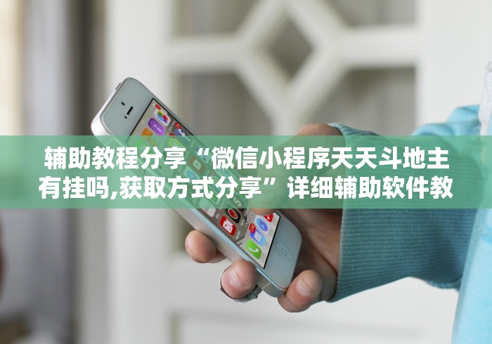 辅助教程分享“微信小程序天天斗地主有挂吗,获取方式分享	”详细辅助软件教程