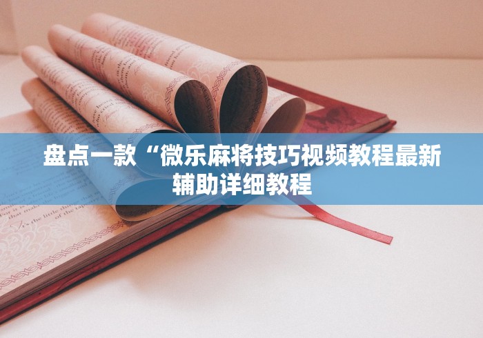盘点一款“微乐麻将技巧视频教程最新辅助详细教程
