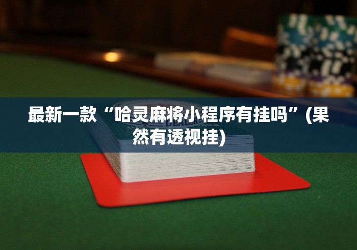 最新一款“哈灵麻将小程序有挂吗	”(果然有透视挂)