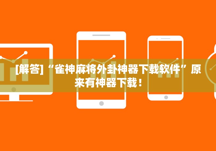 [解答]“雀神麻将外卦神器下载软件	”原来有神器下载！