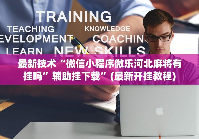 最新技术“微信小程序微乐河北麻将有挂吗	”辅助挂下载”(最新开挂教程)