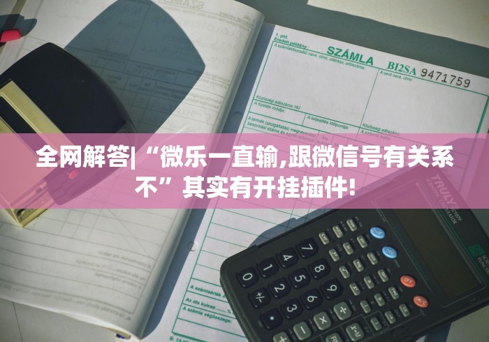 全网解答|“微乐一直输,跟微信号有关系不”其实有开挂插件!