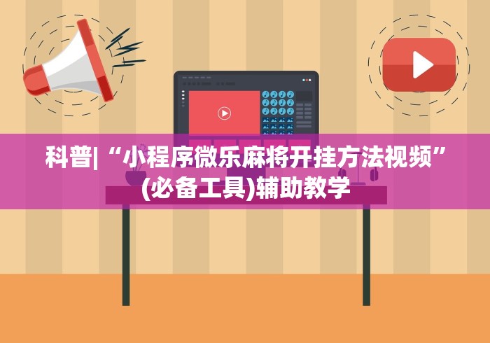 科普|“小程序微乐麻将开挂方法视频”(必备工具)辅助教学