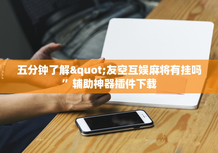 五分钟了解"友空互娱麻将有挂吗”辅助神器插件下载