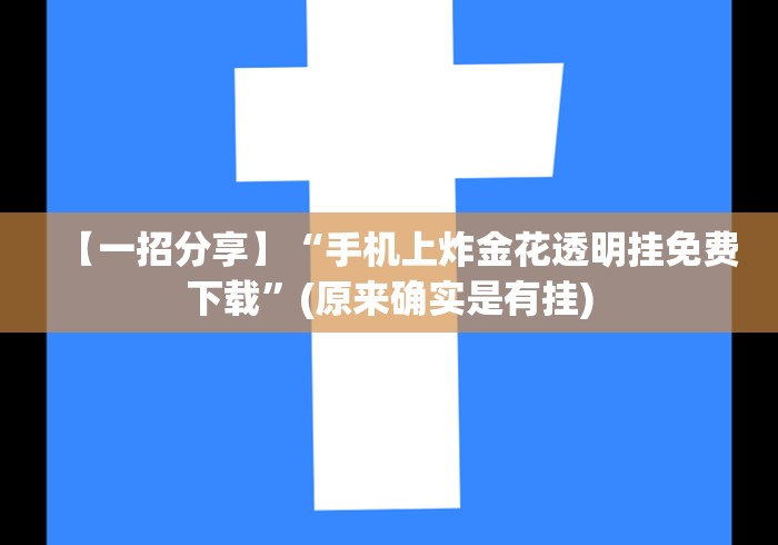 【一招分享】“手机上炸金花透明挂免费下载”(原来确实是有挂)