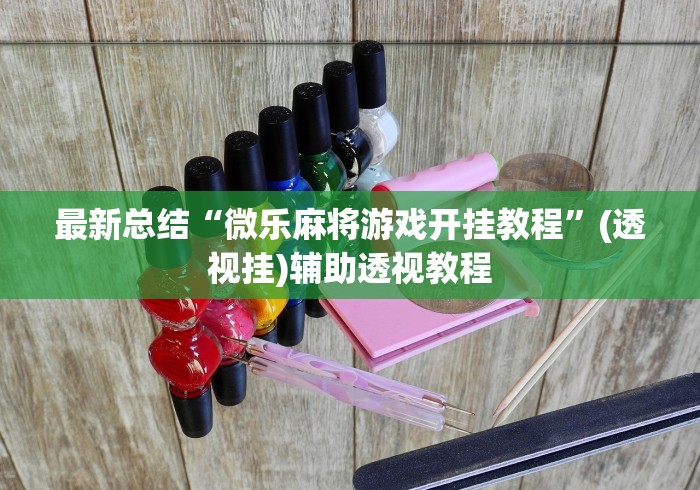 最新总结“微乐麻将游戏开挂教程”(透视挂)辅助透视教程