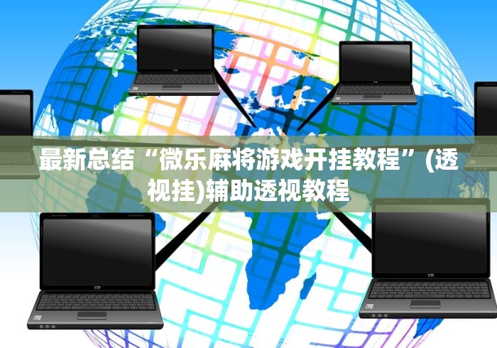 最新总结“微乐麻将游戏开挂教程”(透视挂)辅助透视教程