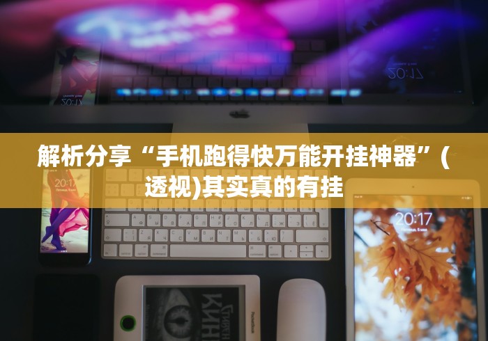 解析分享“手机跑得快万能开挂神器”(透视)其实真的有挂