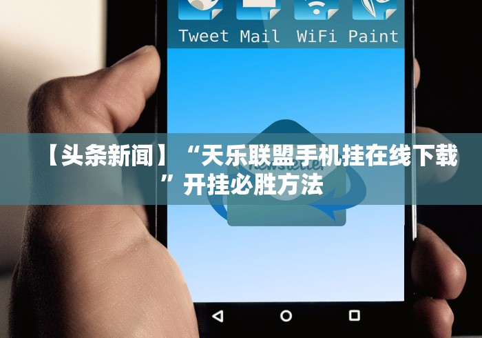 【头条新闻】“天乐联盟手机挂在线下载”开挂必胜方法