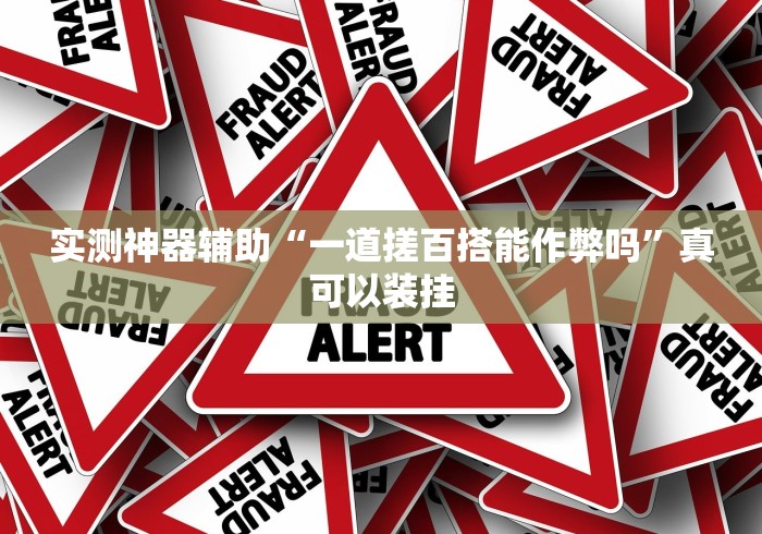实测神器辅助“一道搓百搭能作弊吗	”真可以装挂