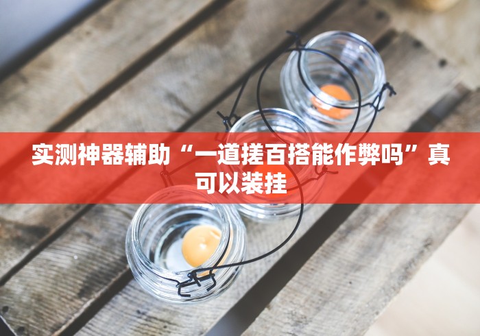 实测神器辅助“一道搓百搭能作弊吗”真可以装挂