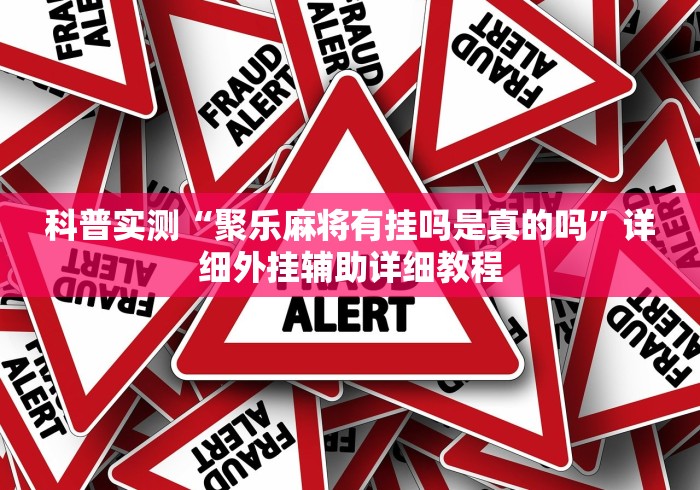 科普实测“聚乐麻将有挂吗是真的吗”详细外挂辅助详细教程