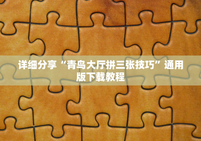 详细分享“青鸟大厅拼三张技巧”通用版下载教程