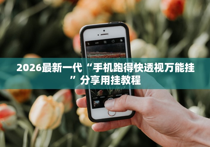 2026最新一代“手机跑得快透视万能挂”分享用挂教程