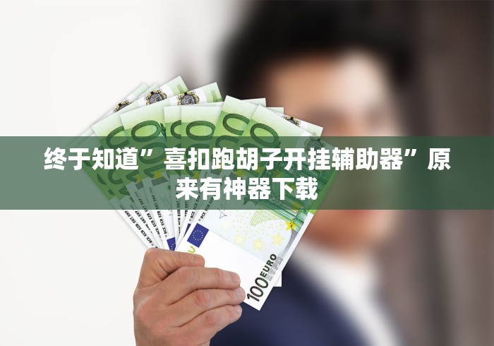 终于知道	”喜扣跑胡子开挂辅助器”原来有神器下载